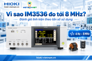 Vì sao Hioki IM3536 đo tới 8 MHz